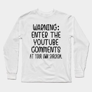 Caution: Enter the Youtube comments at your own sarcasm Long Sleeve T-Shirt